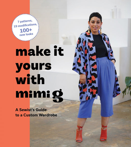 Make It Yours with Mimi G: A Sewist’s Guide to a Custom Wardrobe - Mimi Goodwin